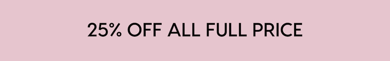 25% OFF ALL FULL PRICE