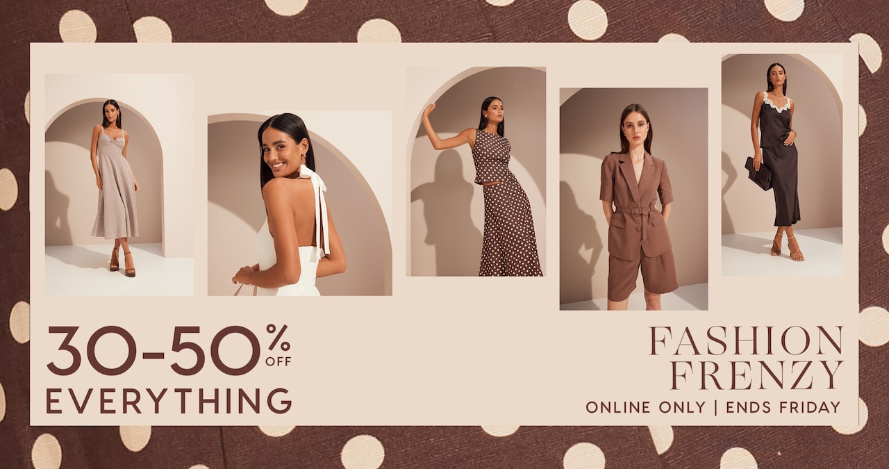 30-50% Off Everything. Fashion Frenzy. Online Only | Ends Friday