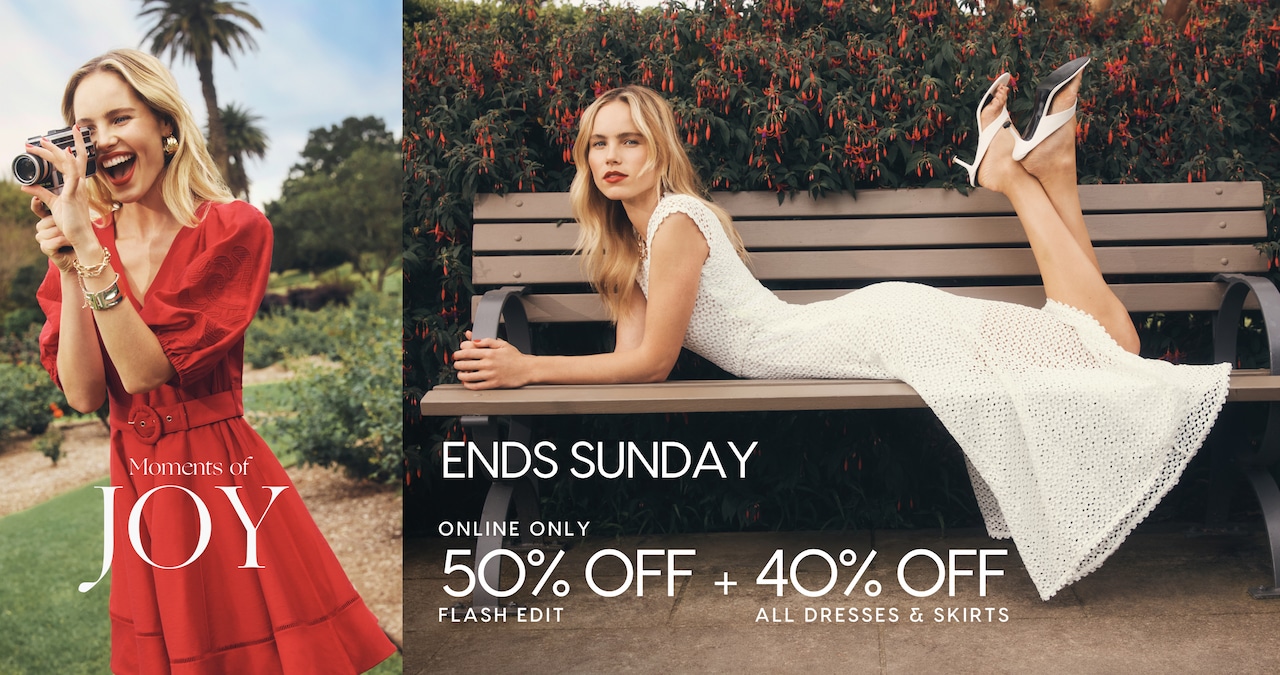 Moments Of Joy. Online Only. 50% Off Flash Edit. 40% Off All Dresses & Skirts
