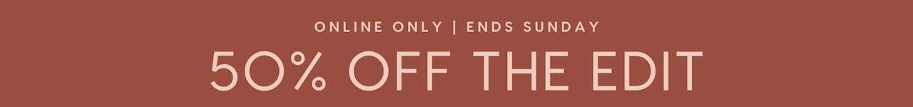 50% Off The Edit. Online Only | Ends Sunday