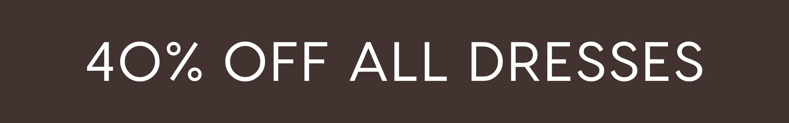 40% Off Full Price Dresses.