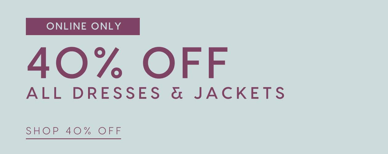 40% Off All Dresses & Jackets.