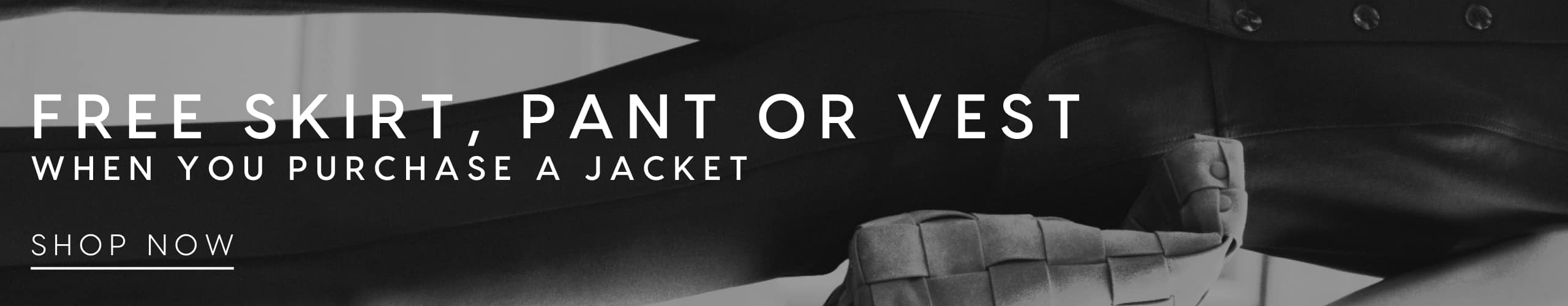 Free Skirt, Pants Or Vest When You Purchase A Jacket. Valid on selected styles only