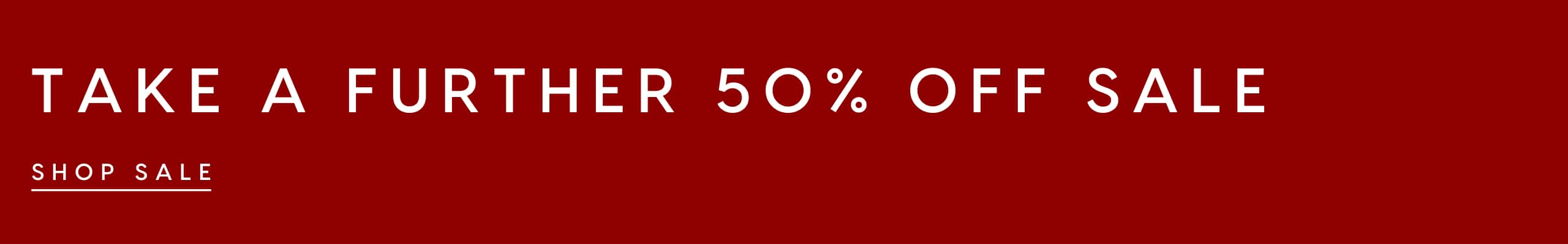 Take A Further 50% Off Sale. Shop Sale