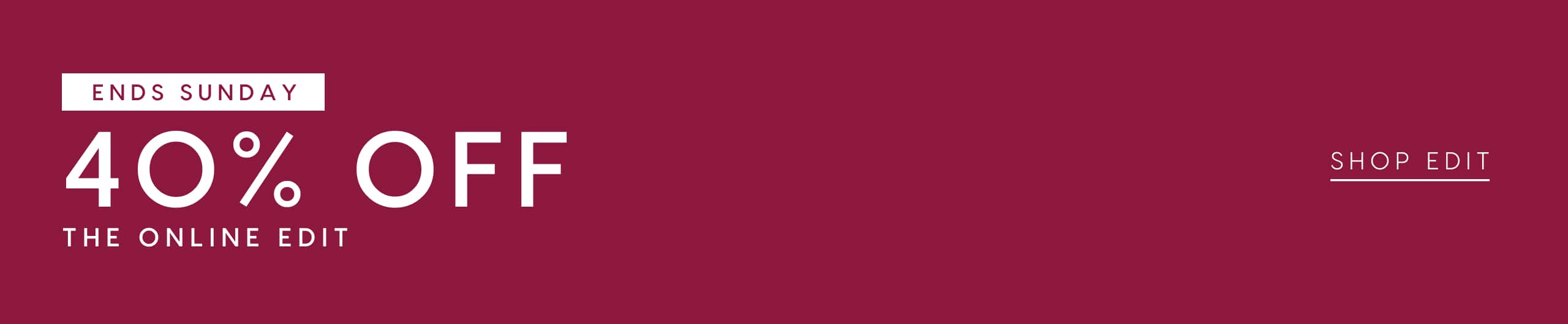 Ends Sunday. 40% Off The Online Edit. Shop Edit