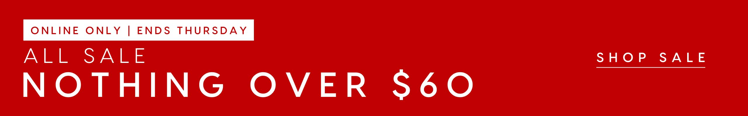 Online Only. Ends Thursday. All Sale Nothing Over $60. Shop Sale