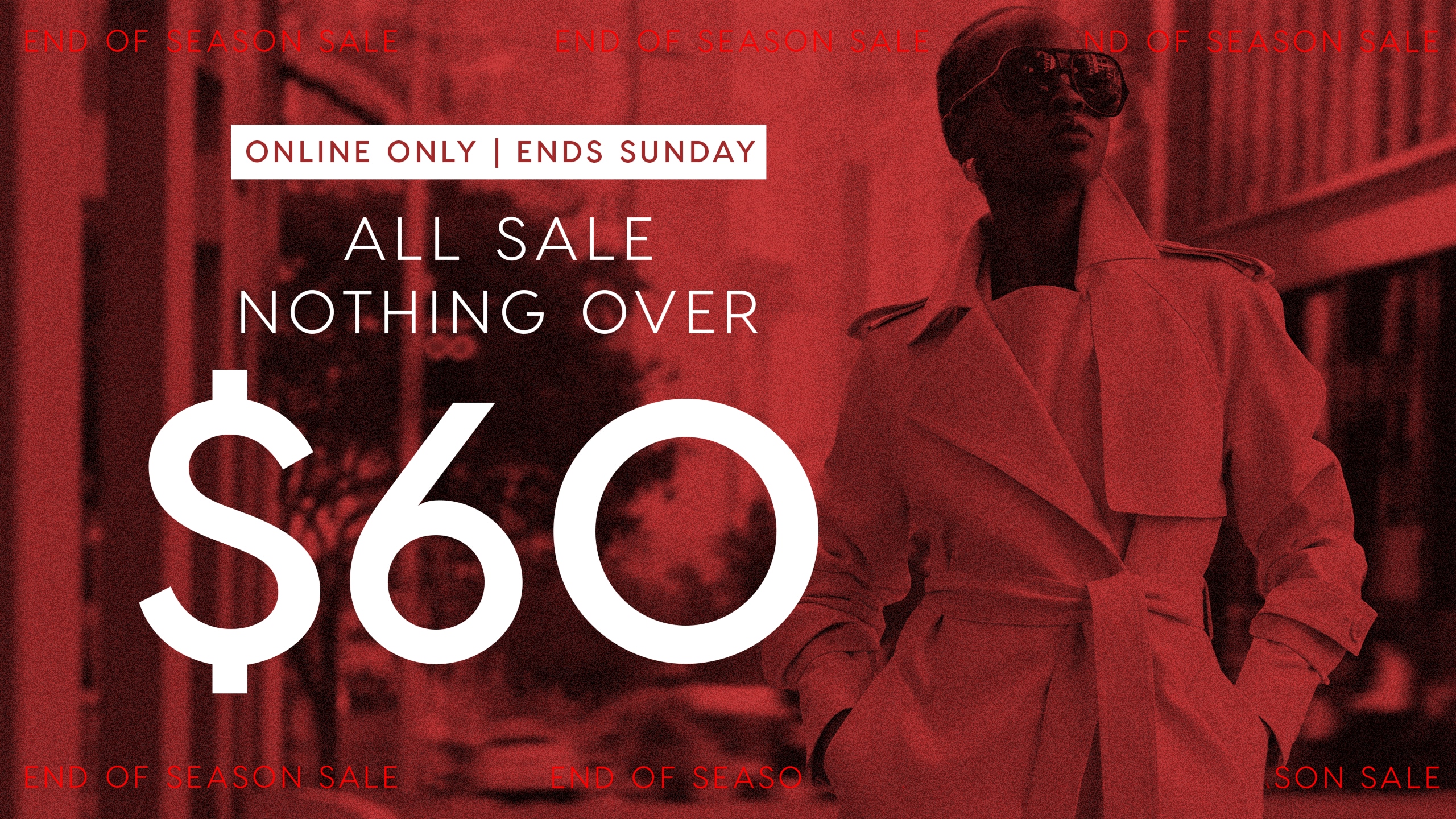 Online Only | Ends Sunday. All Sale Nothing Over $60.