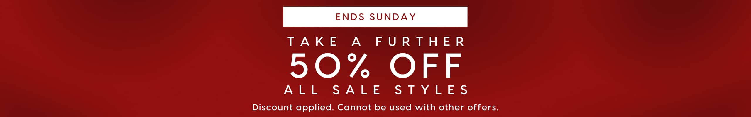 Ends Sunday. Take A Further 50% Off All Sale Styles.