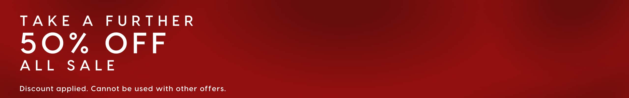 Take A Further 50% Off All Sale. Discount applied. Cannot be used with other offers.