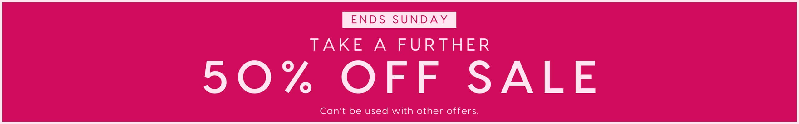 Ends Sunday. Take A Further 50% Off Sale. Can't be used with other offers.