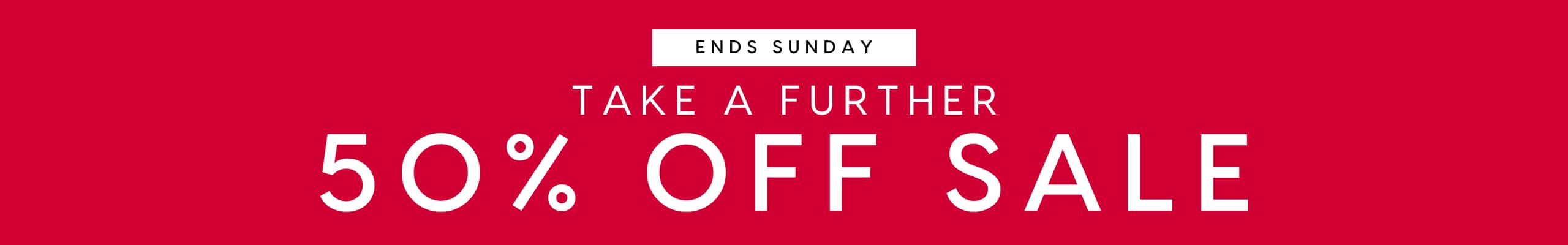 Ends Sunday. Take A Further 50% Off Sale